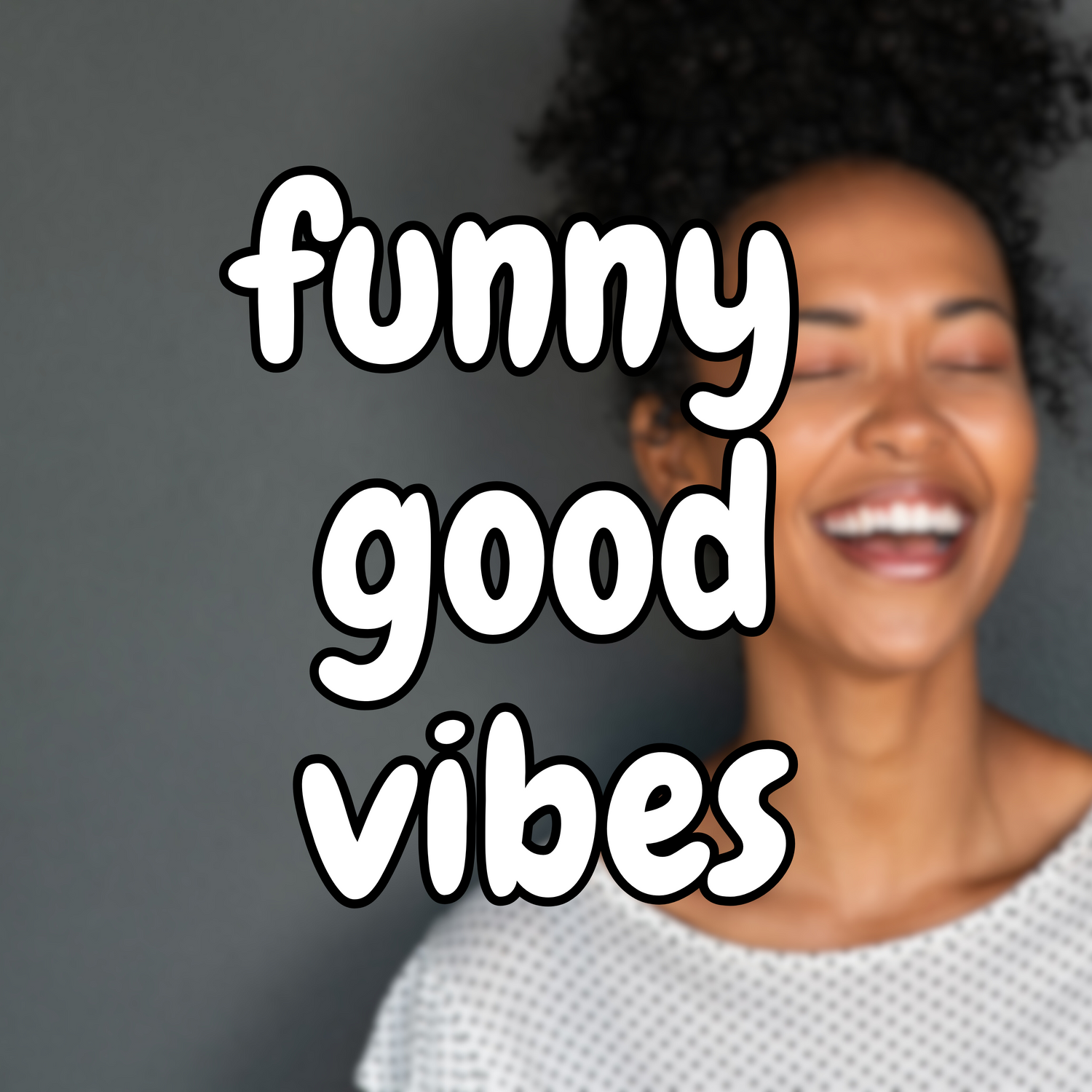 Good Vibes + Funny