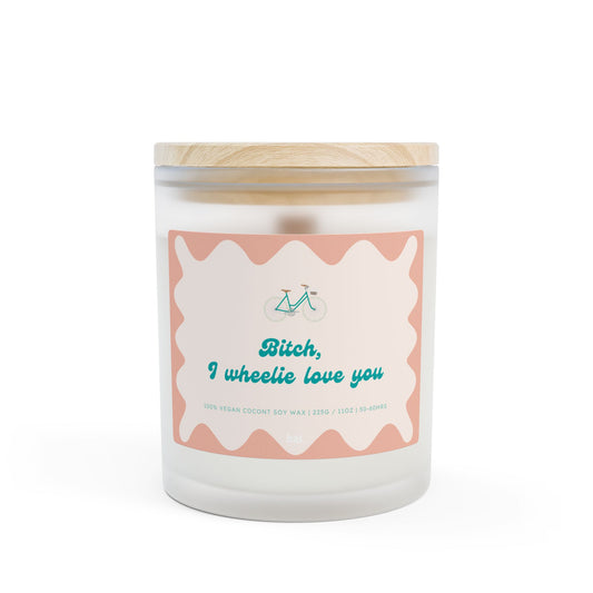 Bitch, I Wheelie Love You - 11oz Coconut Soy Candle