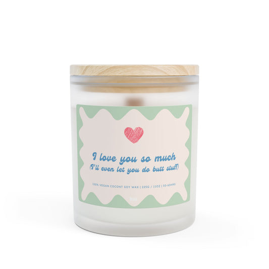 I Love You So Much, I'll Even Let You Do Butt Stuff - 11oz Coconut Soy Candle